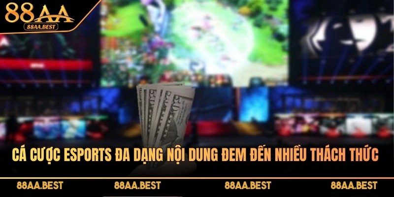 Cá cược Esports 88AA đa dạng nội dung đem đến nhiều thách thức lớn