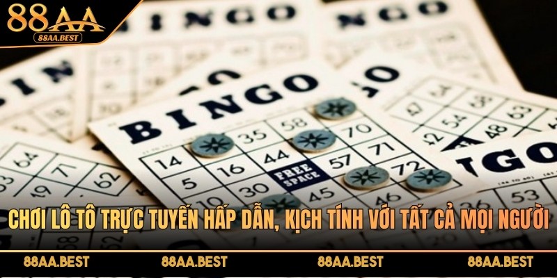 Chơi lô tô trực tuyến tại 88AA hấp dẫn, kịch tính với tất cả mọi người