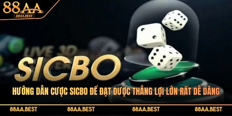 Hướng dẫn cược Sicbo để đạt được thắng lợi lớn rất dễ dàng